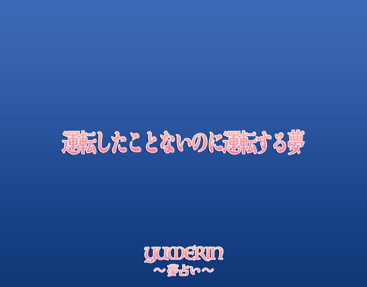 運転したことないのに運転する夢